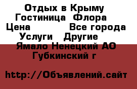 Отдых в Крыму. Гостиница “Флора“ › Цена ­ 1 500 - Все города Услуги » Другие   . Ямало-Ненецкий АО,Губкинский г.